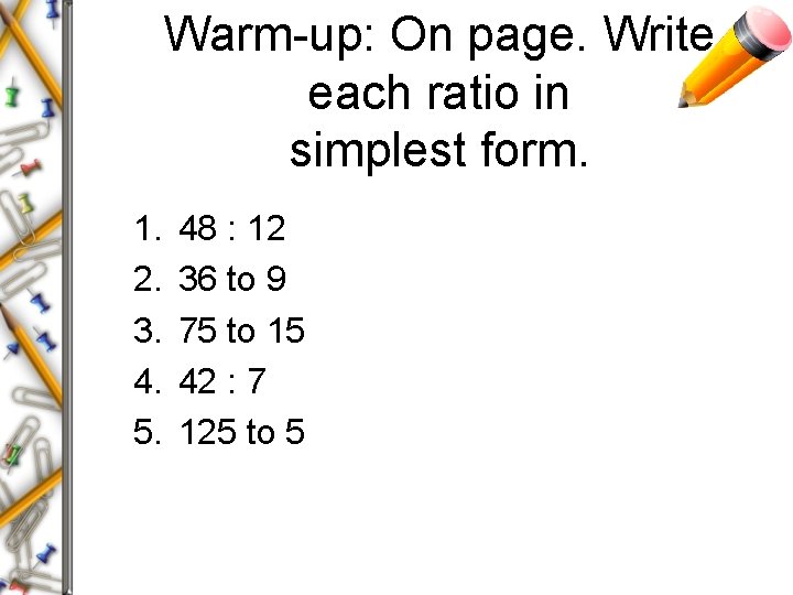 Warm-up: On page. Write each ratio in simplest form. 1. 2. 3. 4. 5.