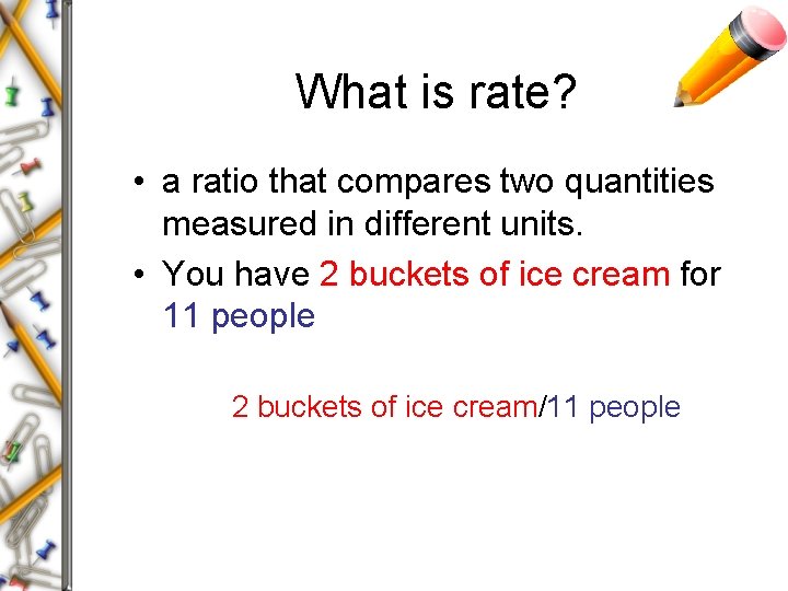 What is rate? • a ratio that compares two quantities measured in different units.
