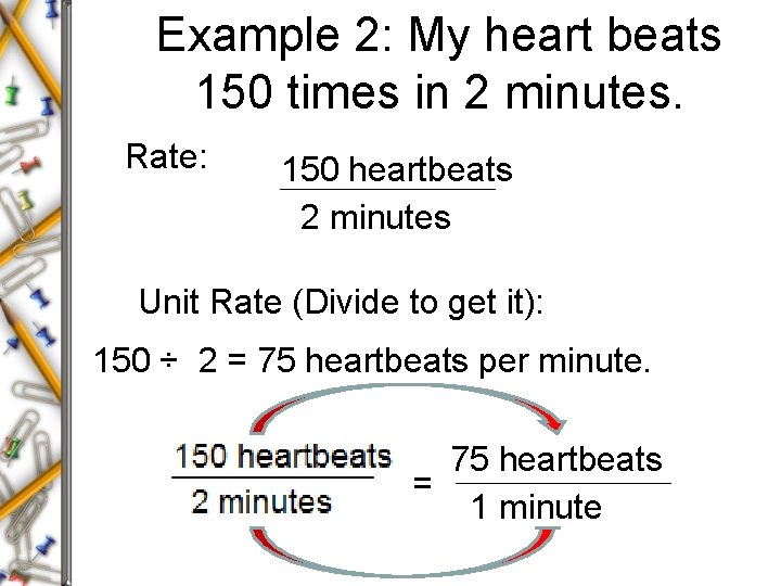 Example 2: My heart beats 150 times in 2 minutes. Rate: 150 heartbeats 2