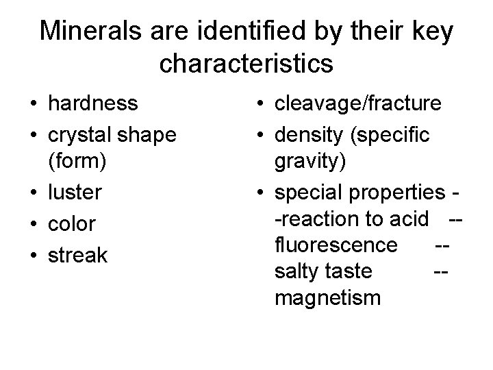 Minerals are identified by their key characteristics • hardness • crystal shape (form) •