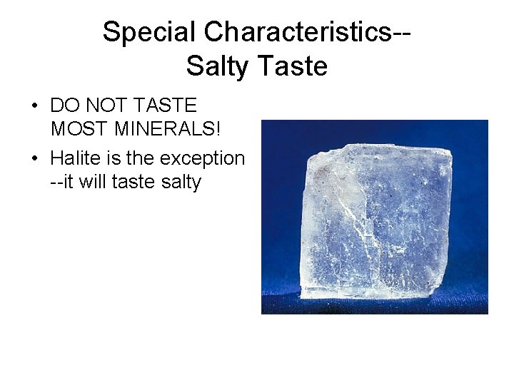 Special Characteristics-Salty Taste • DO NOT TASTE MOST MINERALS! • Halite is the exception