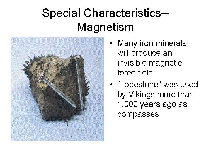 Special Characteristics-Magnetism • Many iron minerals will produce an invisible magnetic force field •