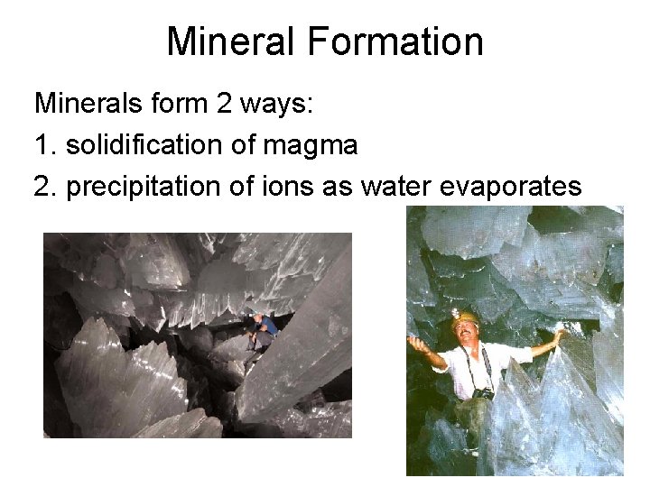 Mineral Formation Minerals form 2 ways: 1. solidification of magma 2. precipitation of ions Mineral Formation Minerals form 2 ways: 1. solidification of magma 2. precipitation of ions