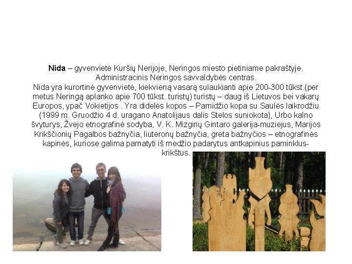 Nida – gyvenvietė Kuršių Nerijoje, Neringos miesto pietiniame pakraštyje. Administracinis Neringos savvaldybės centras. Nida