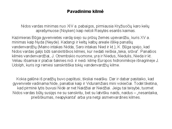 Pavadinimo kilmė Nidos vardas minimas nuo XIV a. pabaigos, pirmiausia Kryžiuočių karo kelių aprašymuose