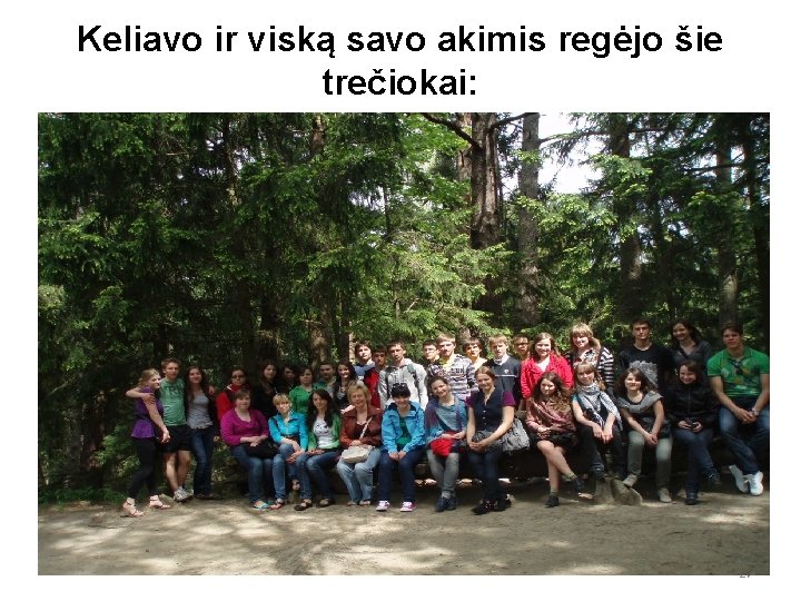 Keliavo ir viską savo akimis regėjo šie trečiokai: • • • Tomas Čeplevičius Agnė