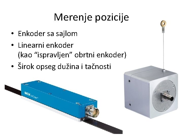 Merenje pozicije • Enkoder sa sajlom • Linearni enkoder (kao “ispravljen” obrtni enkoder) • Merenje pozicije • Enkoder sa sajlom • Linearni enkoder (kao “ispravljen” obrtni enkoder) •