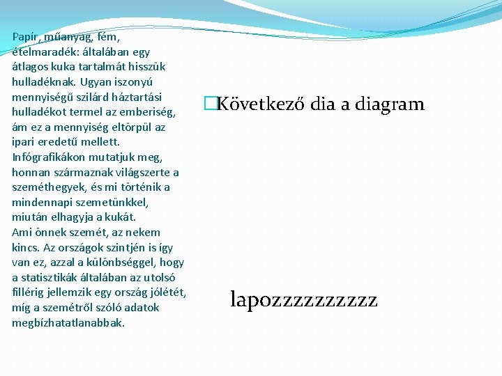 Papír, műanyag, fém, ételmaradék: általában egy átlagos kuka tartalmát hisszük hulladéknak. Ugyan iszonyú mennyiségű