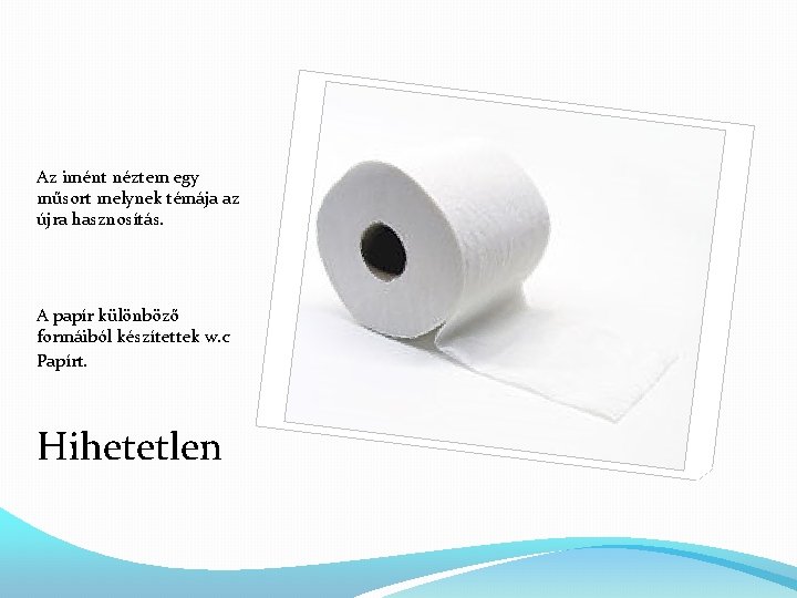 Az imént néztem egy műsort melynek témája az újra hasznosítás. A papír különböző formáiból