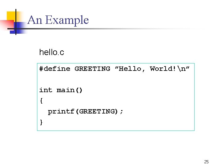 An Example hello. c #define GREETING ”Hello, World!n” int main() { printf(GREETING); } 25 An Example hello. c #define GREETING ”Hello, World!n” int main() { printf(GREETING); } 25