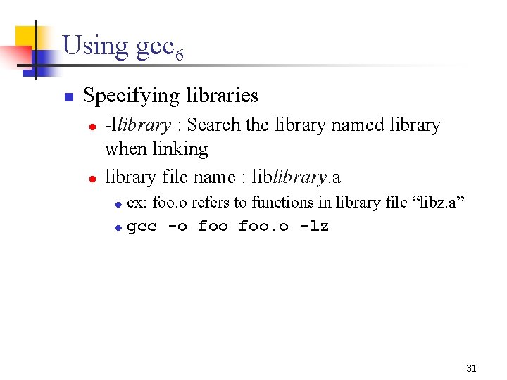 Using gcc 6 n Specifying libraries l l -llibrary : Search the library named Using gcc 6 n Specifying libraries l l -llibrary : Search the library named