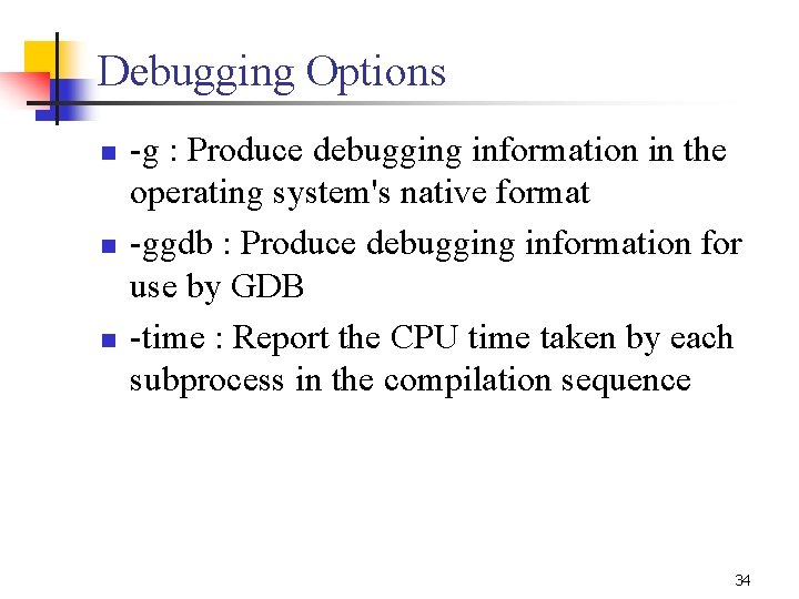 Debugging Options n n n -g : Produce debugging information in the operating system's Debugging Options n n n -g : Produce debugging information in the operating system's