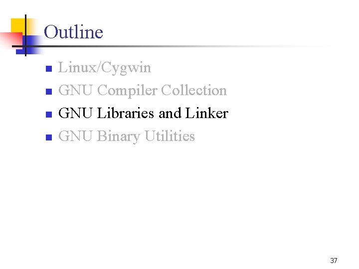 Outline n n Linux/Cygwin GNU Compiler Collection GNU Libraries and Linker GNU Binary Utilities Outline n n Linux/Cygwin GNU Compiler Collection GNU Libraries and Linker GNU Binary Utilities
