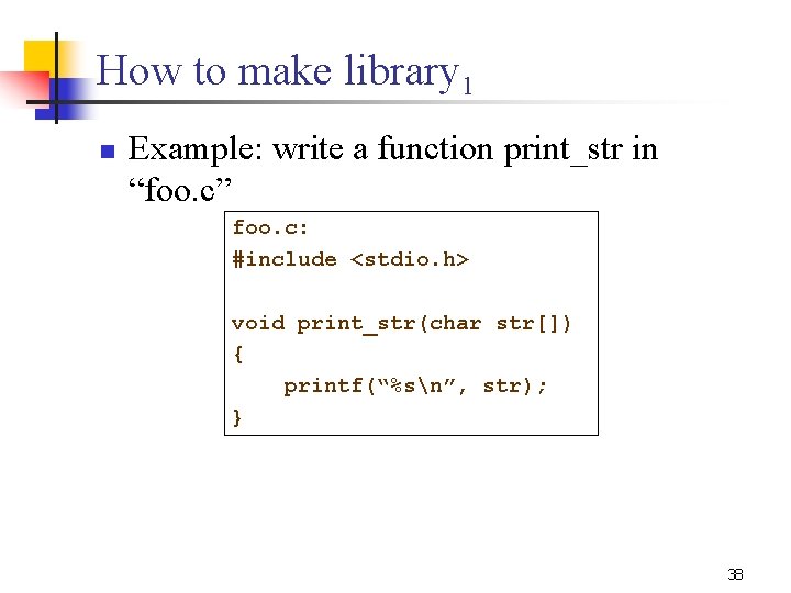 How to make library 1 n Example: write a function print_str in “foo. c” How to make library 1 n Example: write a function print_str in “foo. c”