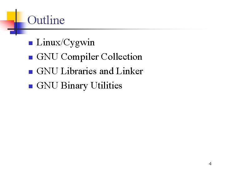 Outline n n Linux/Cygwin GNU Compiler Collection GNU Libraries and Linker GNU Binary Utilities Outline n n Linux/Cygwin GNU Compiler Collection GNU Libraries and Linker GNU Binary Utilities