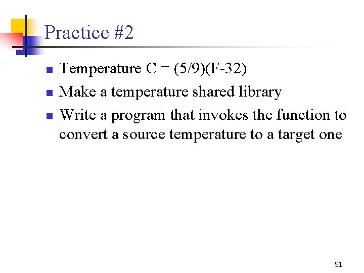 Practice #2 n n n Temperature C = (5/9)(F-32) Make a temperature shared library Practice #2 n n n Temperature C = (5/9)(F-32) Make a temperature shared library