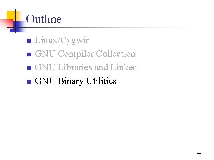 Outline n n Linux/Cygwin GNU Compiler Collection GNU Libraries and Linker GNU Binary Utilities Outline n n Linux/Cygwin GNU Compiler Collection GNU Libraries and Linker GNU Binary Utilities