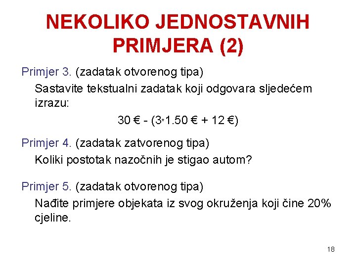 NEKOLIKO JEDNOSTAVNIH PRIMJERA (2) Primjer 3. (zadatak otvorenog tipa) Sastavite tekstualni zadatak koji odgovara