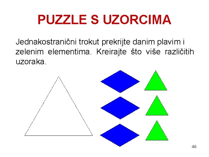 PUZZLE S UZORCIMA Jednakostranični trokut prekrijte danim plavim i zelenim elementima. Kreirajte što više