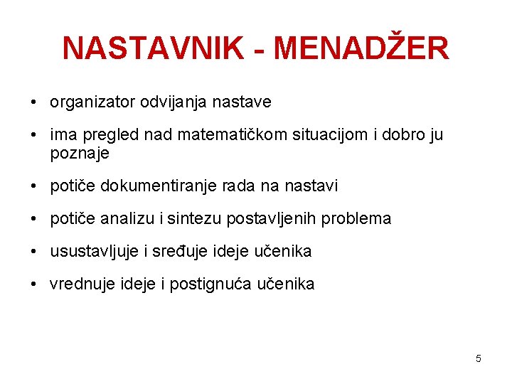 NASTAVNIK - MENADŽER • organizator odvijanja nastave • ima pregled nad matematičkom situacijom i