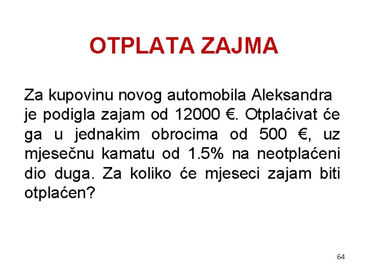 OTPLATA ZAJMA Za kupovinu novog automobila Aleksandra je podigla zajam od 12000 €. Otplaćivat