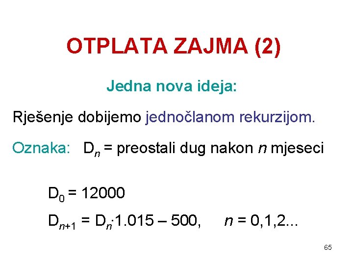 OTPLATA ZAJMA (2) Jedna nova ideja: Rješenje dobijemo jednočlanom rekurzijom. Oznaka: Dn = preostali