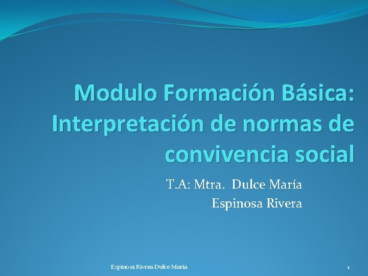 Modulo Formación Básica: Interpretación de normas de convivencia social T. A: Mtra. Dulce María