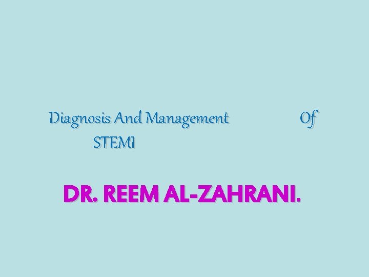Diagnosis And Management STEMI Of DR. REEM AL-ZAHRANI. 