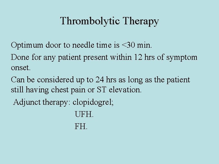Thrombolytic Therapy Optimum door to needle time is <30 min. Done for any patient