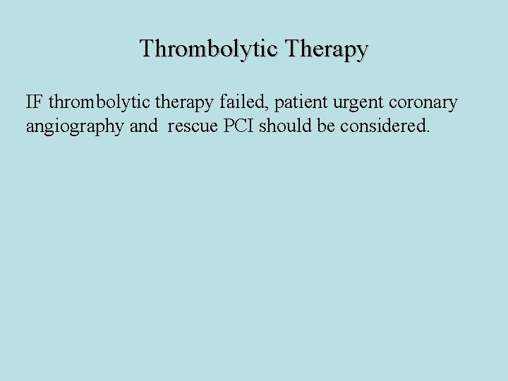 Thrombolytic Therapy IF thrombolytic therapy failed, patient urgent coronary angiography and rescue PCI should