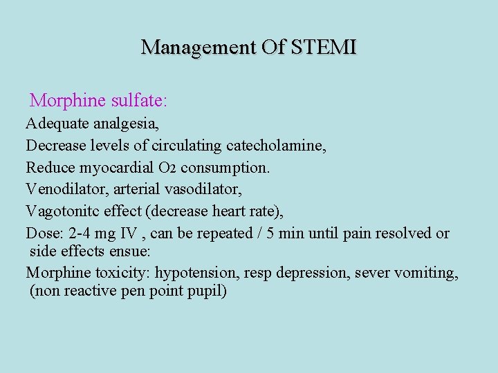 Management Of STEMI Morphine sulfate: Adequate analgesia, Decrease levels of circulating catecholamine, Reduce myocardial