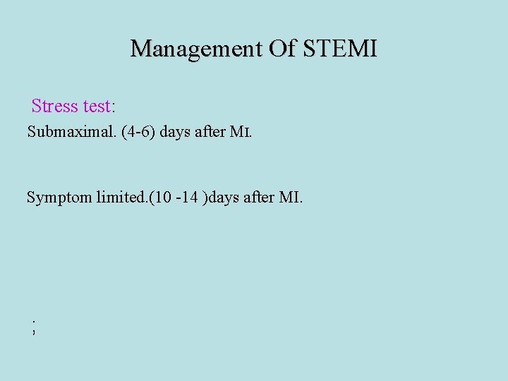 Management Of STEMI Stress test: Submaximal. (4 -6) days after MI. Symptom limited. (10