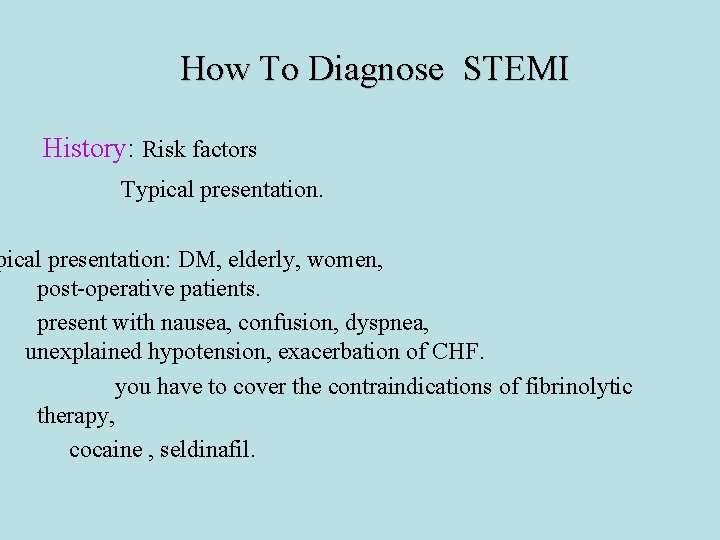 How To Diagnose STEMI History: Risk factors Typical presentation. pical presentation: DM, elderly, women,