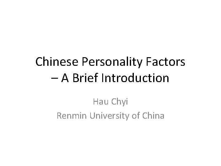 Chinese Personality Factors – A Brief Introduction Hau Chyi Renmin University of China 