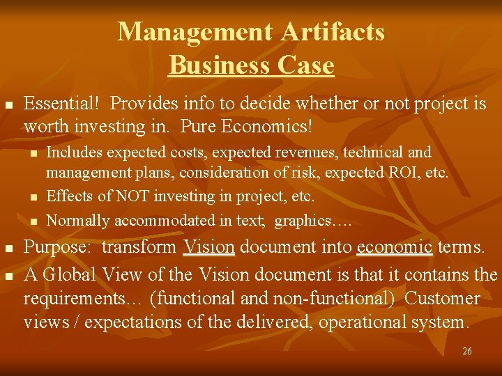 Management Artifacts Business Case n Essential! Provides info to decide whether or not project