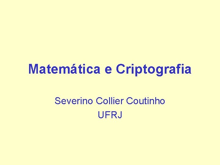 Matemática e Criptografia Severino Collier Coutinho UFRJ Matemática e Criptografia Severino Collier Coutinho UFRJ