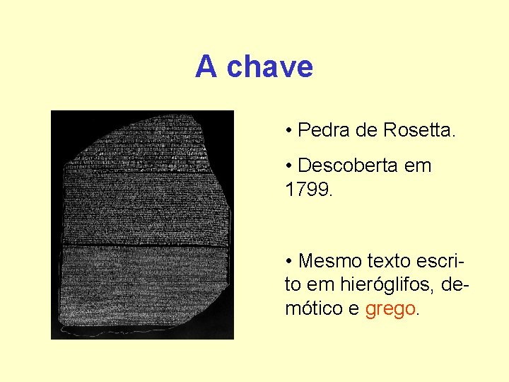 A chave • Pedra de Rosetta. • Descoberta em 1799. • Mesmo texto escrito A chave • Pedra de Rosetta. • Descoberta em 1799. • Mesmo texto escrito