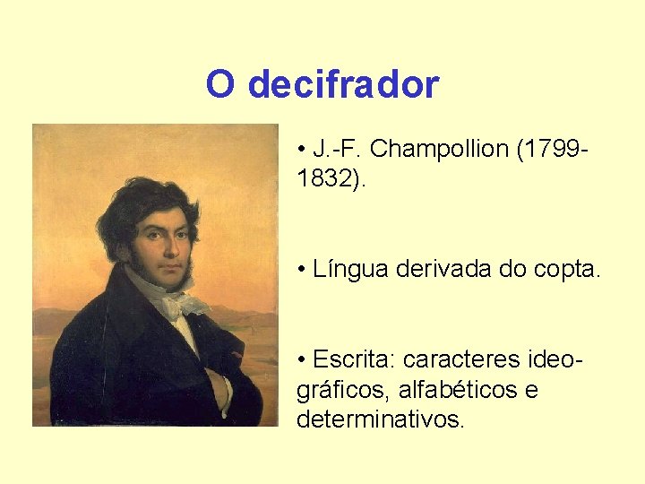 O decifrador • J. -F. Champollion (17991832). • Língua derivada do copta. • Escrita: O decifrador • J. -F. Champollion (17991832). • Língua derivada do copta. • Escrita: