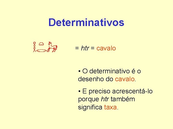 Determinativos = htr = cavalo • O determinativo é o desenho do cavalo. • Determinativos = htr = cavalo • O determinativo é o desenho do cavalo. •
