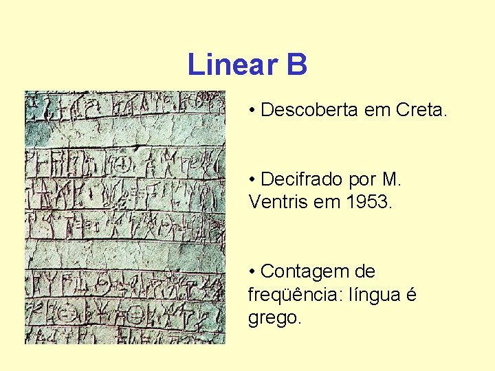 Linear B • Descoberta em Creta. • Decifrado por M. Ventris em 1953. • Linear B • Descoberta em Creta. • Decifrado por M. Ventris em 1953. •