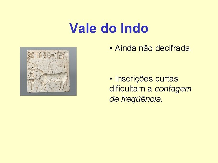 Vale do Indo • Ainda não decifrada. • Inscrições curtas dificultam a contagem de Vale do Indo • Ainda não decifrada. • Inscrições curtas dificultam a contagem de