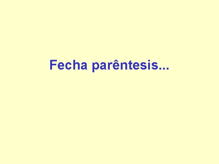 Fecha parêntesis. . . Fecha parêntesis. . .