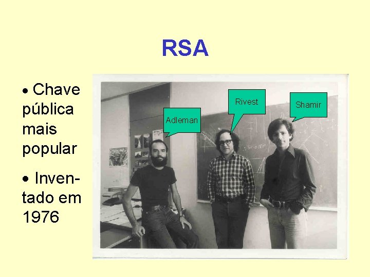 RSA Chave pública mais popular Inventado em 1976 Rivest Adleman Shamir RSA Chave pública mais popular Inventado em 1976 Rivest Adleman Shamir