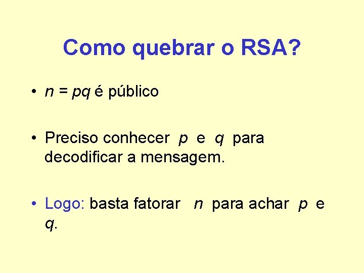 Como quebrar o RSA? • n = pq é público • Preciso conhecer p Como quebrar o RSA? • n = pq é público • Preciso conhecer p