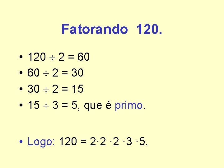 Fatorando 120. • • 120 2 = 60 60 2 = 30 30 2 Fatorando 120. • • 120 2 = 60 60 2 = 30 30 2