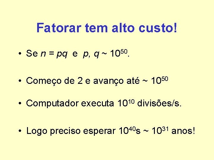 Fatorar tem alto custo! • Se n = pq e p, q ~ 1050. Fatorar tem alto custo! • Se n = pq e p, q ~ 1050.