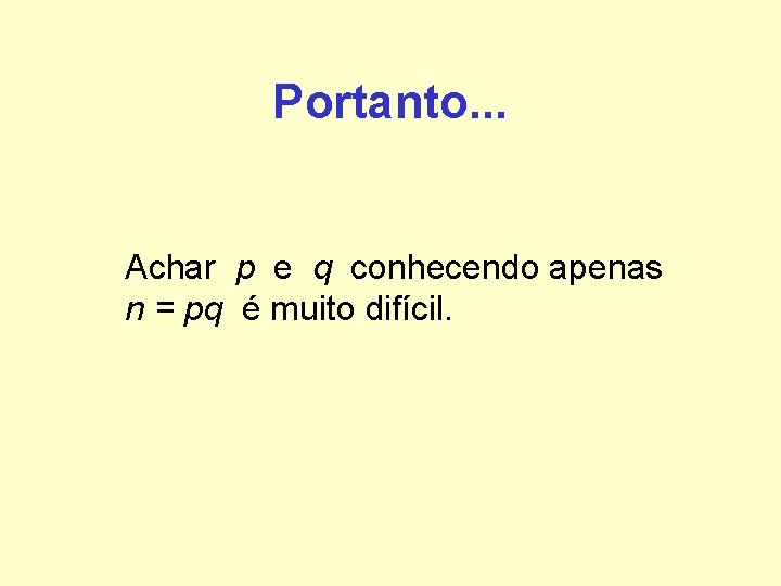 Portanto. . . Achar p e q conhecendo apenas n = pq é muito Portanto. . . Achar p e q conhecendo apenas n = pq é muito