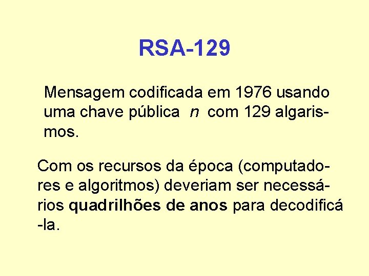 RSA-129 Mensagem codificada em 1976 usando uma chave pública n com 129 algarismos. Com RSA-129 Mensagem codificada em 1976 usando uma chave pública n com 129 algarismos. Com