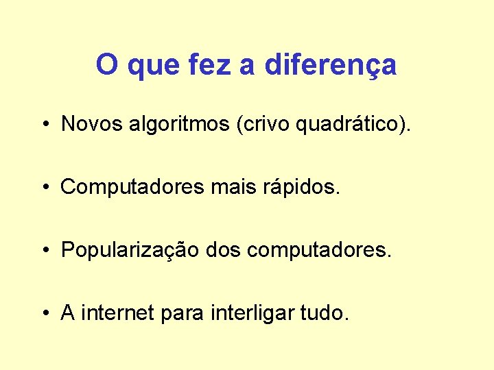 O que fez a diferença • Novos algoritmos (crivo quadrático). • Computadores mais rápidos. O que fez a diferença • Novos algoritmos (crivo quadrático). • Computadores mais rápidos.