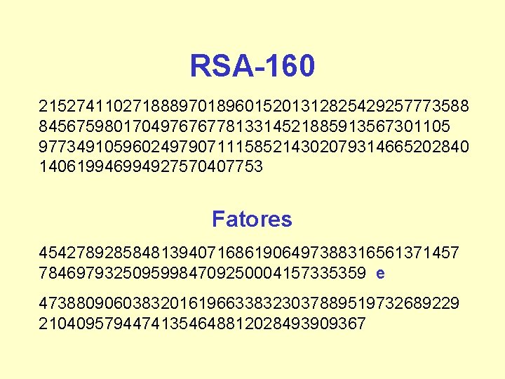RSA-160 2152741102718889701896015201312825429257773588 84567598017049767677813314521885913567301105 9773491059602497907111585214302079314665202840 140619946994927570407753 Fatores 454278928584813940716861906497388316561371457 78469793250959984709250004157335359 e 473880906038320161966338323037889519732689229 21040957944741354648812028493909367 RSA-160 2152741102718889701896015201312825429257773588 84567598017049767677813314521885913567301105 9773491059602497907111585214302079314665202840 140619946994927570407753 Fatores 454278928584813940716861906497388316561371457 78469793250959984709250004157335359 e 473880906038320161966338323037889519732689229 21040957944741354648812028493909367